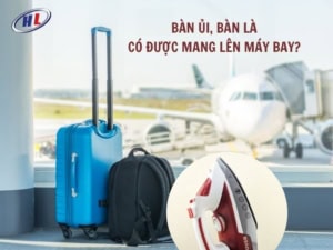 Bàn ủi, bàn là có được mang lên máy bay không?