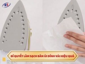 Mẹo làm sạch bàn ủi dính vải hiệu quả