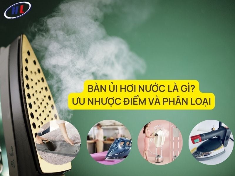 Bàn ủi hơi nước là gì? Ưu nhược điểm & phân loại