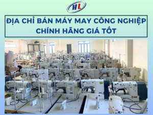 Địa chỉ chuyên cung cấp các loại máy may công nghiệp chính hãng, uy tín