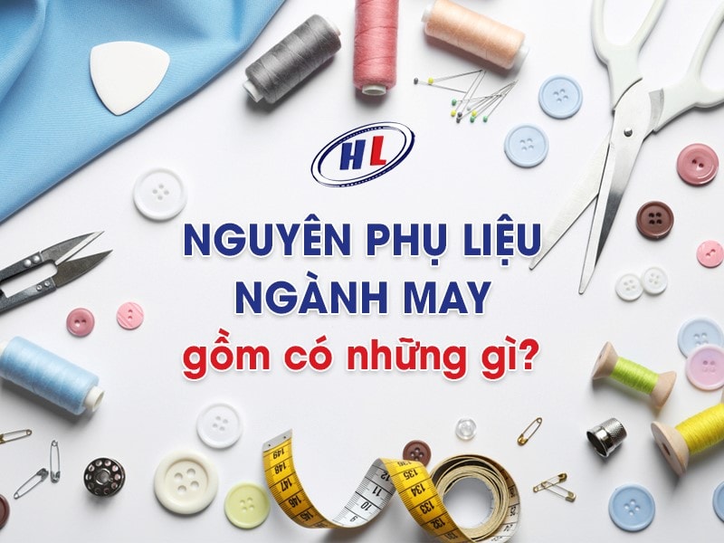 Tìm hiểu về các nguyên phụ liệu cho ngành may