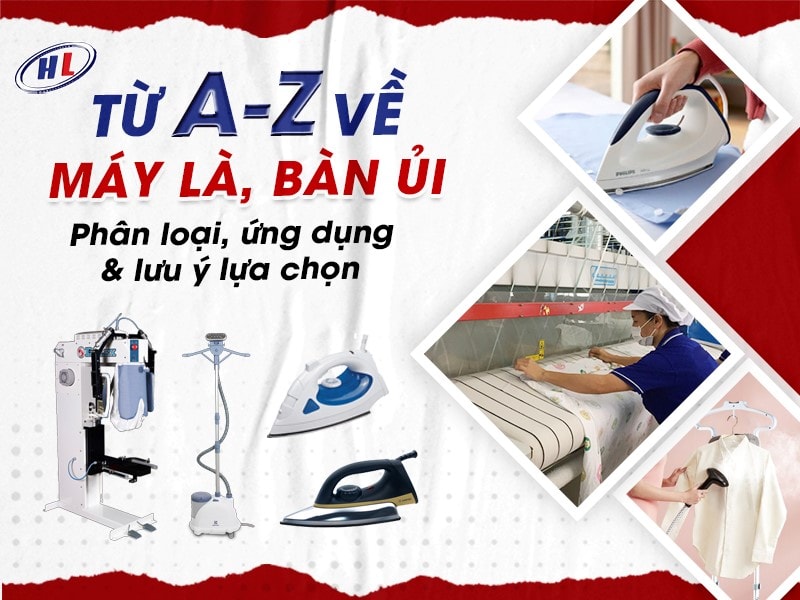 Từ A-Z Về Máy Là, Bàn Ủi: Phân Loại, Ứng Dụng & Lưu Ý Lựa Chọn