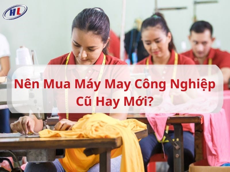 nen mua may may cong nghiep cu hay moi Tư vấn nên mua máy may công nghiệp cũ hay mới