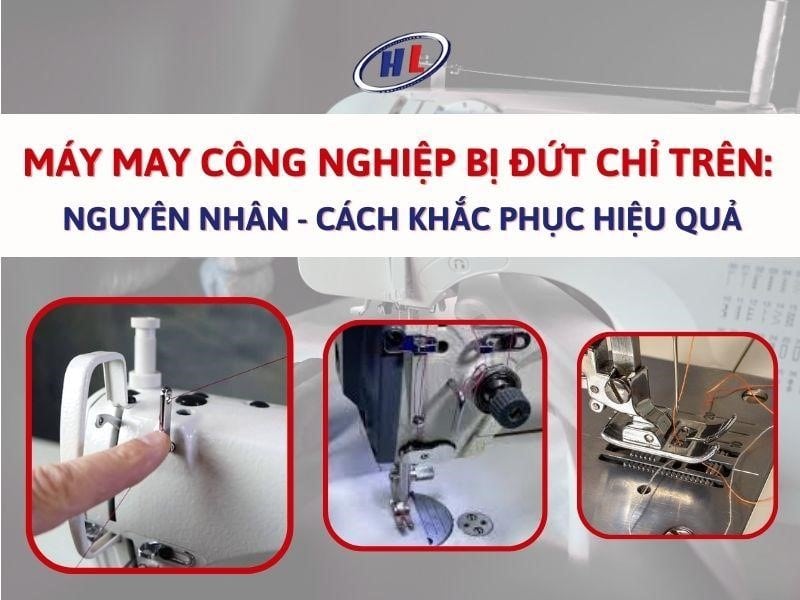 may may cong nghiep dut chi tren Máy may công nghiệp đứt chỉ trên: nguyên nhân và cách khắc phục